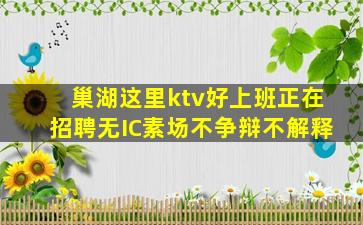 巢湖这里ktv好上班正在招聘无IC素场不争辩不解释